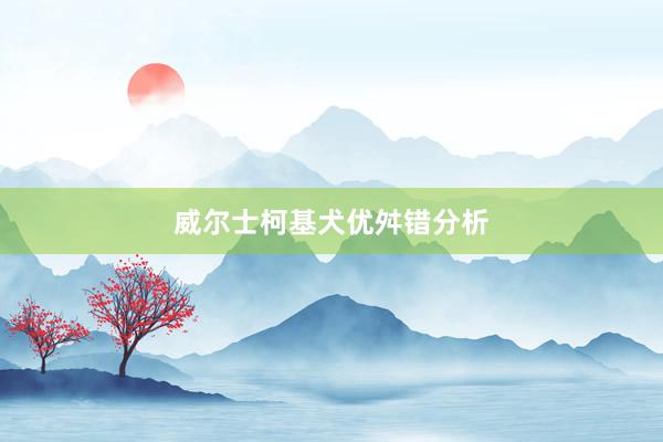 威尔士柯基犬优舛错分析